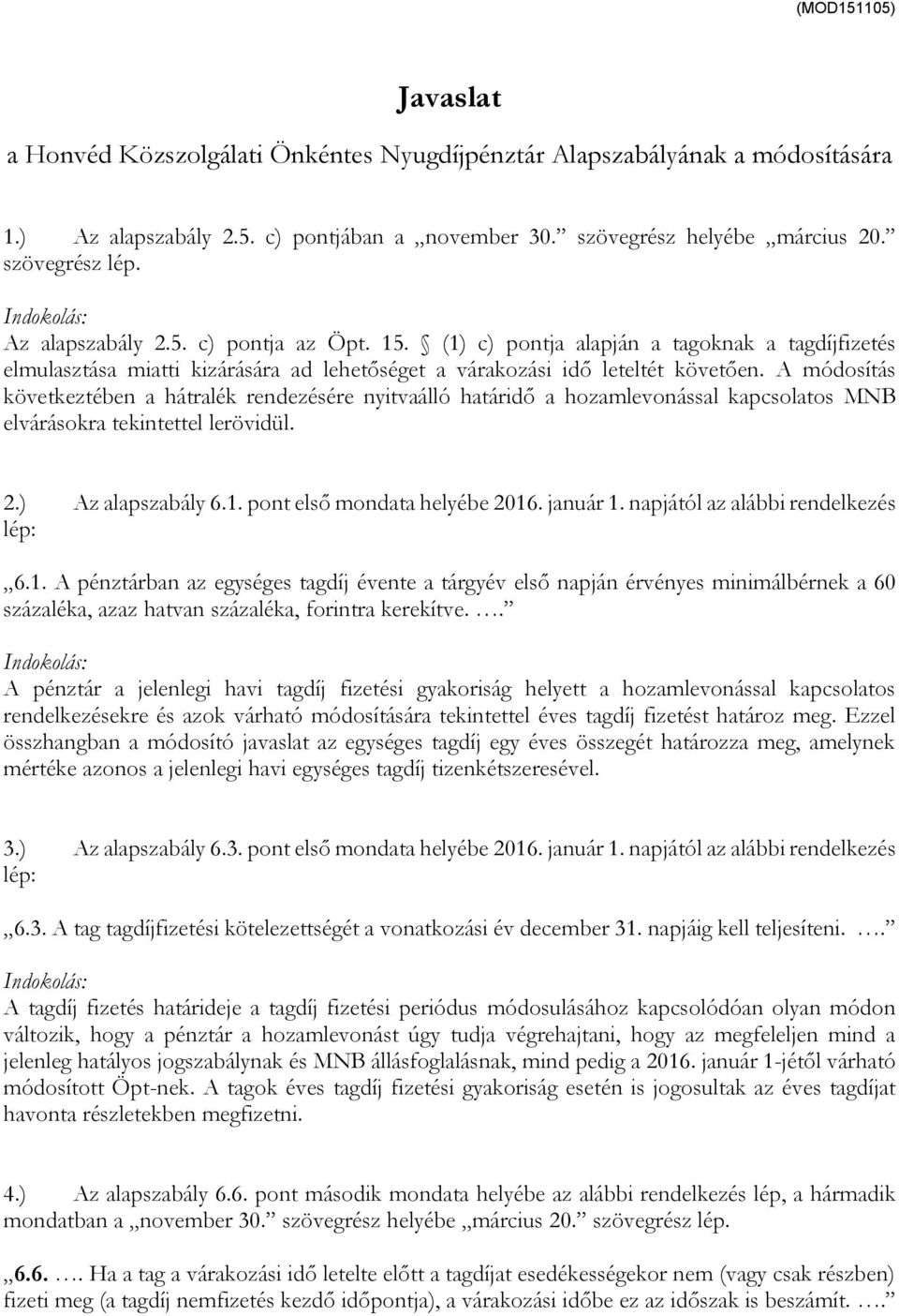 A módosítás következtében a hátralék rendezésére nyitvaálló határidő a hozamlevonással kapcsolatos MNB elvárásokra tekintettel lerövidül. 2.) Az alapszabály 6.1. pont első mondata helyébe 2016.