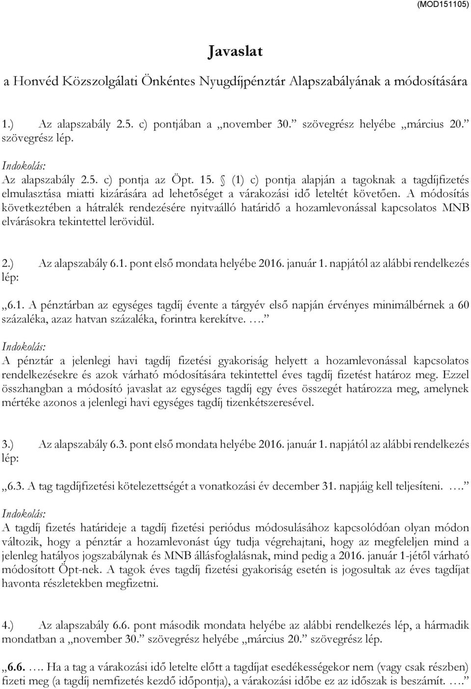 A módosítás következtében a hátralék rendezésére nyitvaálló határidő a hozamlevonással kapcsolatos MNB elvárásokra tekintettel lerövidül. 2.) Az alapszabály 6.1. pont első mondata helyébe 2016.