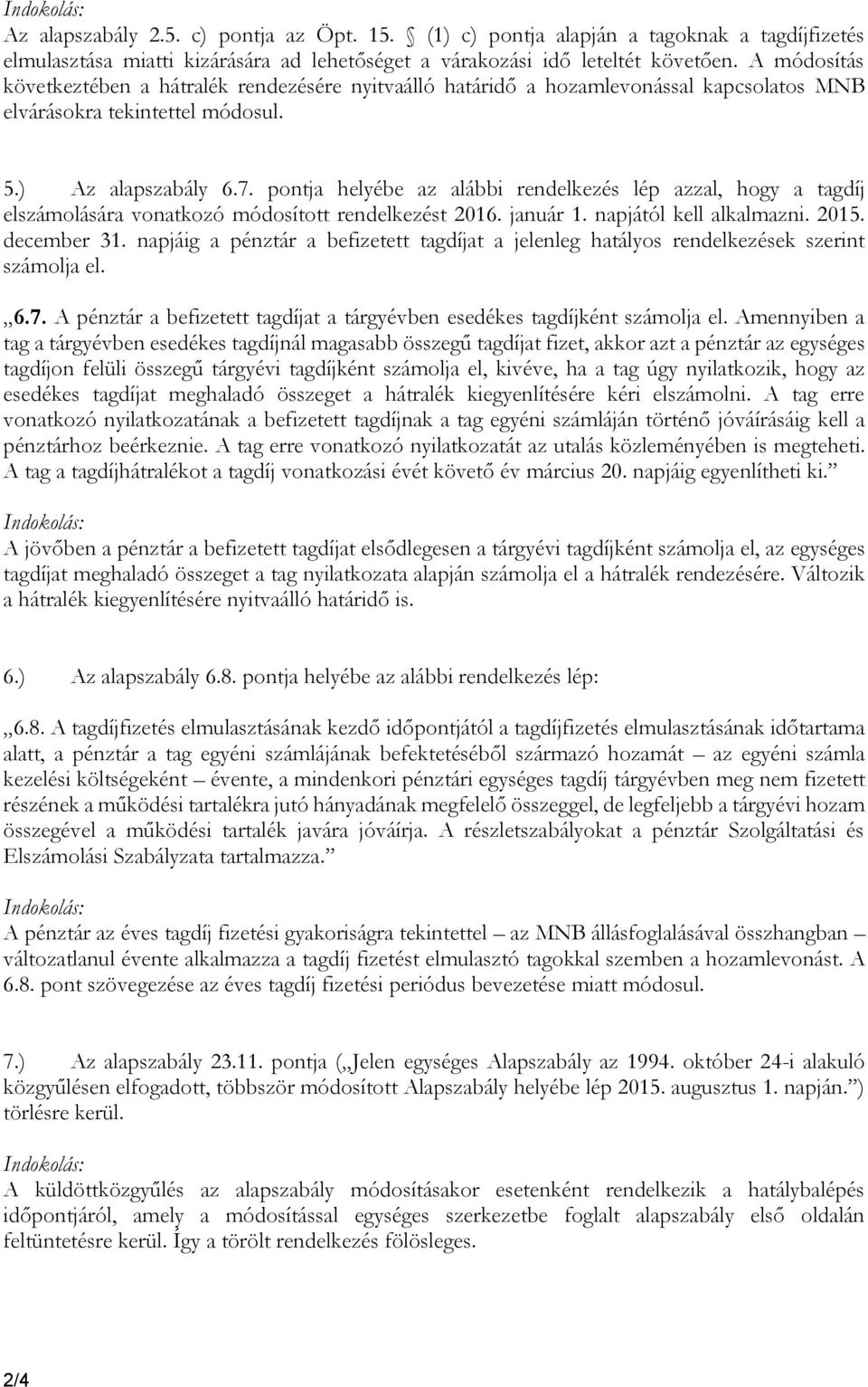 pontja helyébe az alábbi rendelkezés lép azzal, hogy a tagdíj elszámolására vonatkozó módosított rendelkezést 2016. január 1. napjától kell alkalmazni. 2015. december 31.