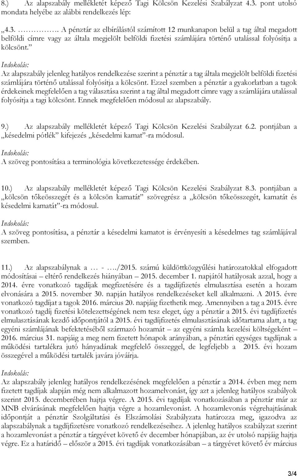 . A pénztár az elbírálástól számított 12 munkanapon belül a tag által megadott belföldi címre vagy az általa megjelölt belföldi fizetési számlájára történő utalással folyósítja a kölcsönt.