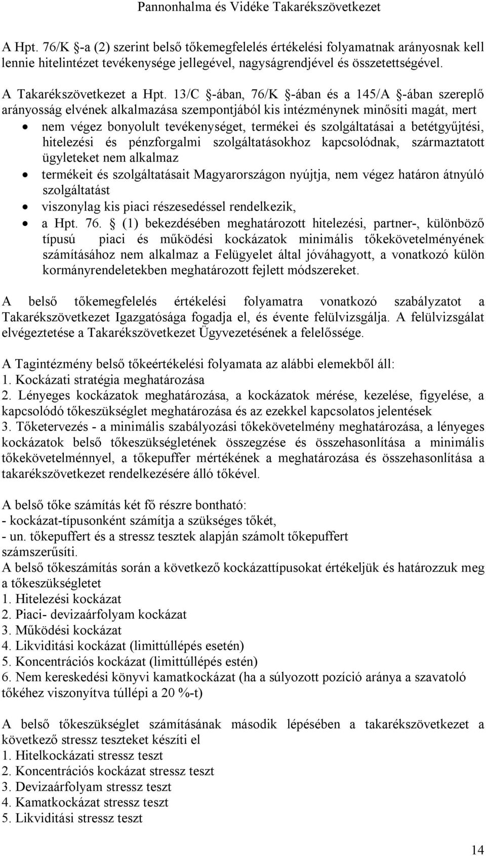 betétgyűjtési, hitelezési és pénzforgalmi szolgáltatásokhoz kapcsolódnak, származtatott ügyleteket nem alkalmaz termékeit és szolgáltatásait Magyarországon nyújtja, nem végez határon átnyúló