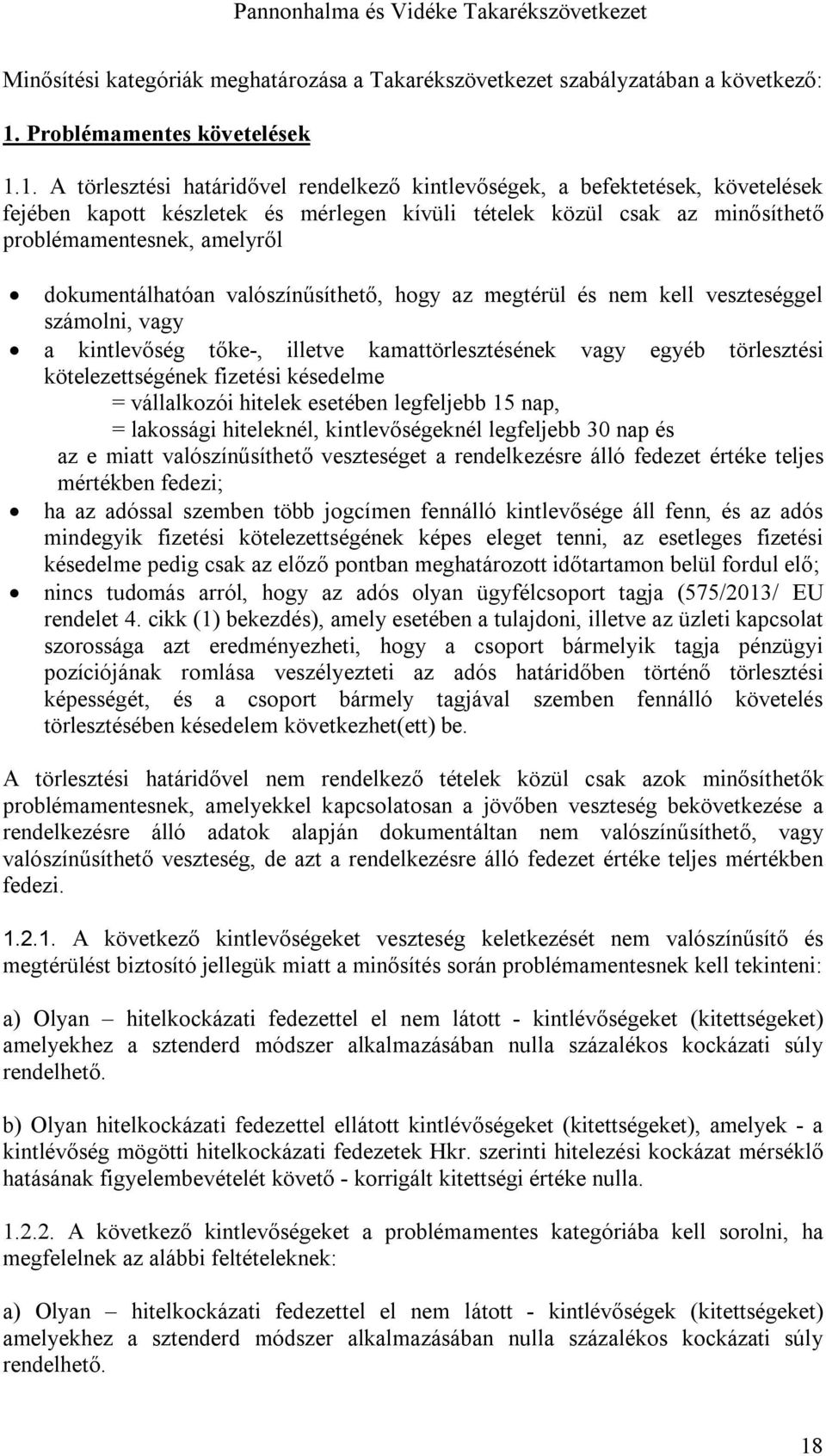 1. A törlesztési határidővel rendelkező kintlevőségek, a befektetések, követelések fejében kapott készletek és mérlegen kívüli tételek közül csak az minősíthető problémamentesnek, amelyről