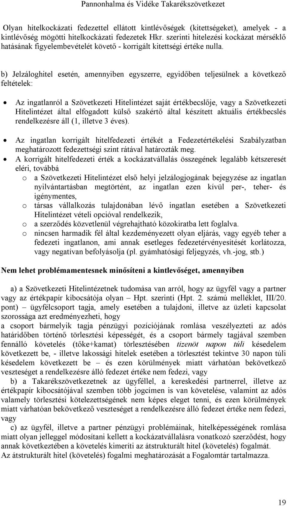 b) Jelzáloghitel esetén, amennyiben egyszerre, egyidőben teljesülnek a következő feltételek: Az ingatlanról a Szövetkezeti Hitelintézet saját értékbecslője, vagy a Szövetkezeti Hitelintézet által