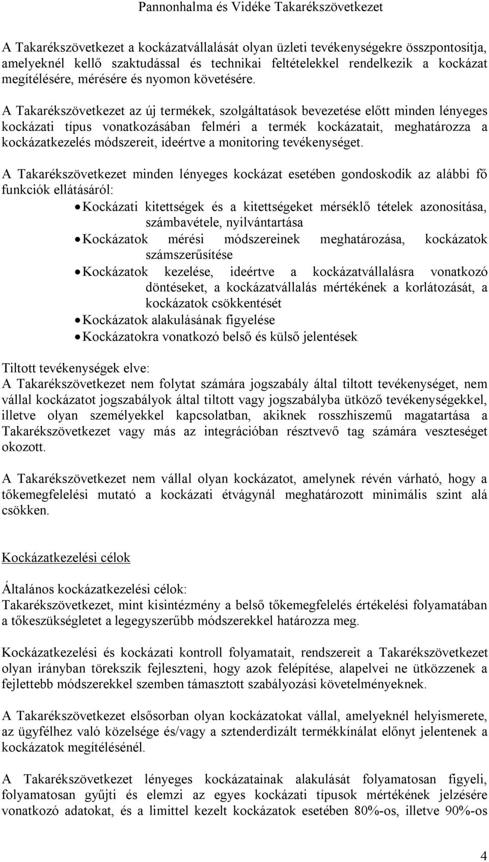 A Takarékszövetkezet az új termékek, szolgáltatások bevezetése előtt minden lényeges kockázati típus vonatkozásában felméri a termék kockázatait, meghatározza a kockázatkezelés módszereit, ideértve a