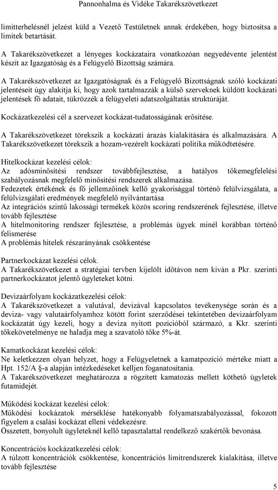 A Takarékszövetkezet az Igazgatóságnak és a Felügyelő Bizottságnak szóló kockázati jelentéseit úgy alakítja ki, hogy azok tartalmazzák a külső szerveknek küldött kockázati jelentések fő adatait,