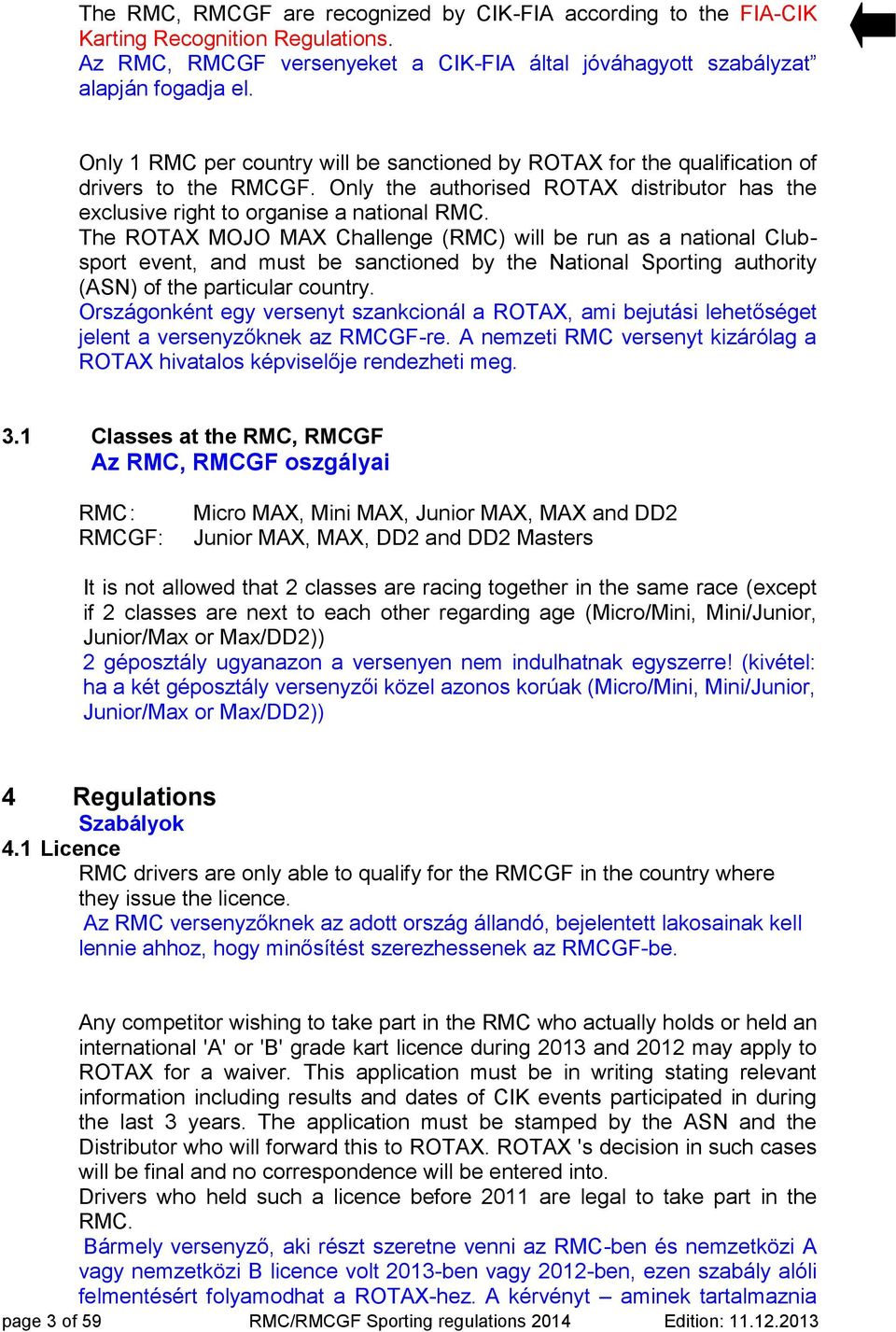 The ROTAX MOJO MAX Challenge (RMC) will be run as a national Clubsport event, and must be sanctioned by the National Sporting authority (ASN) of the particular country.