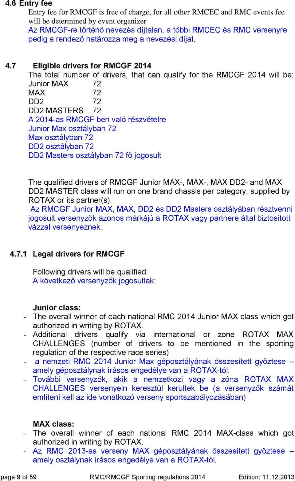 7 Eligible drivers for RMCGF 2014 The total number of drivers, that can qualify for the RMCGF 2014 will be: Junior MAX 72 MAX 72 DD2 72 DD2 MASTERS 72 A 2014-as RMCGF ben való részvételre Junior Max