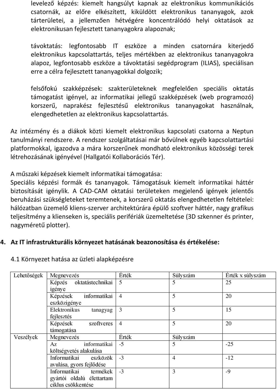 tananyagokra alapoz, legfontosabb eszköze a távoktatási segédprogram (ILIAS), speciálisan erre a célra fejlesztett tananyagokkal dolgozik; felsőfokú szakképzések: szakterületeknek megfelelően