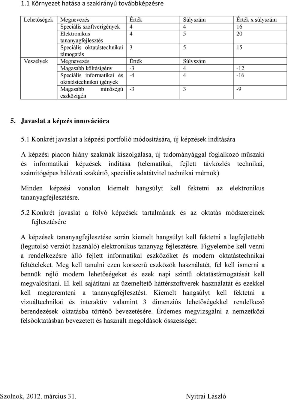 1 Konkrét javaslat a képzési portfolió módosítására, új képzések indítására A képzési piacon hiány szakmák kiszolgálása, új tudományággal foglalkozó műszaki és informatikai képzések indítása