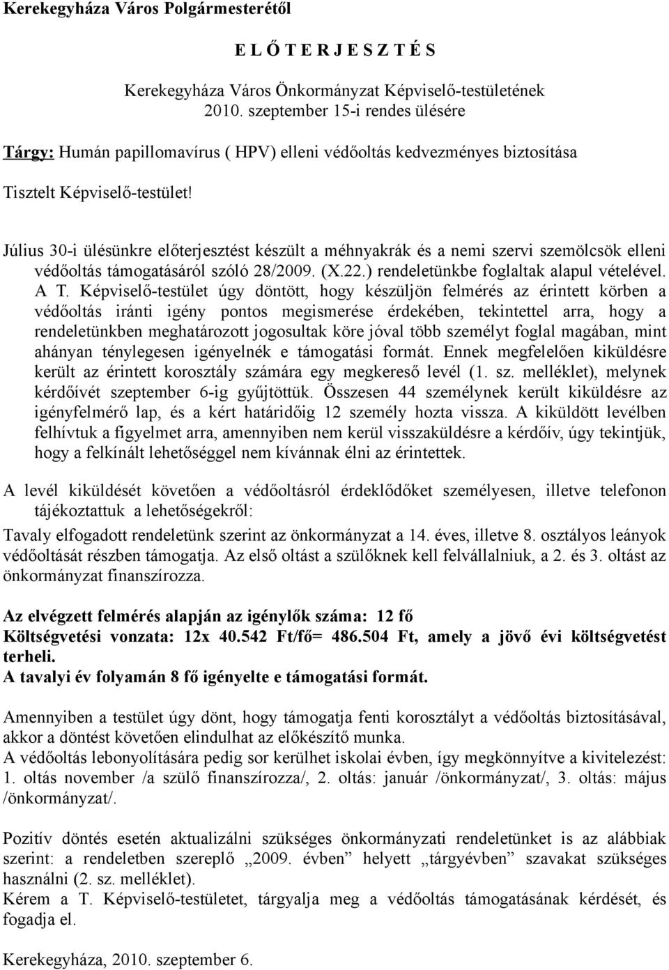 Július 30-i ülésünkre előterjesztést készült a méhnyakrák és a nemi szervi szemölcsök elleni védőoltás támogatásáról szóló 28/2009. (X.22.) rendeletünkbe foglaltak alapul vételével. A T.