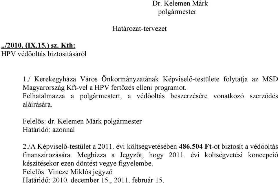 Felhatalmazza a polgármestert, a védőoltás beszerzésére vonatkozó szerződés aláírására. Felelős: dr. Kelemen Márk polgármester Határidő: azonnal 2.