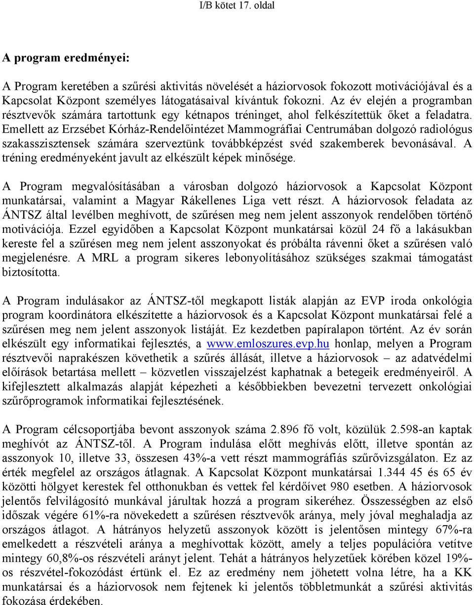 Emellett az Erzsébet Kórház-Rendelőintézet Mammográfiai Centrumában dolgozó radiológus szakasszisztensek számára szerveztünk továbbképzést svéd szakemberek bevonásával.