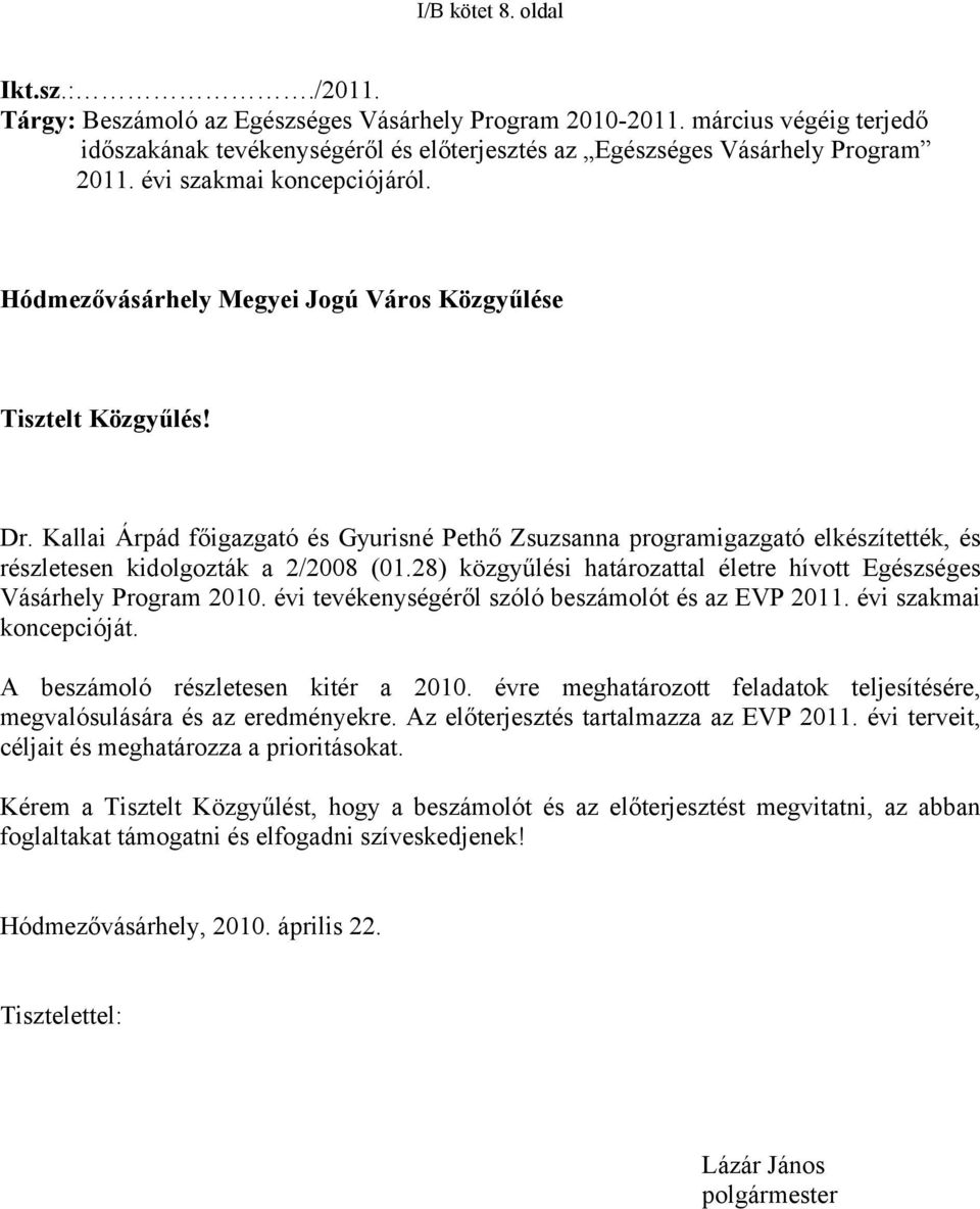 Kallai Árpád főigazgató és Gyurisné Pethő Zsuzsanna programigazgató elkészítették, és részletesen kidolgozták a 2/2008 (01.28) közgyűlési határozattal életre hívott Egészséges Vásárhely Program 2010.