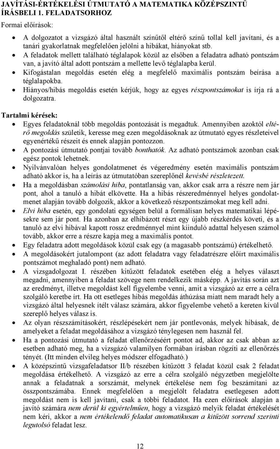 A feladatok mellett található téglalapok közül az elsőben a feladatra adható pontszám van, a javító által adott pontszám a mellette levő téglalapba kerül.