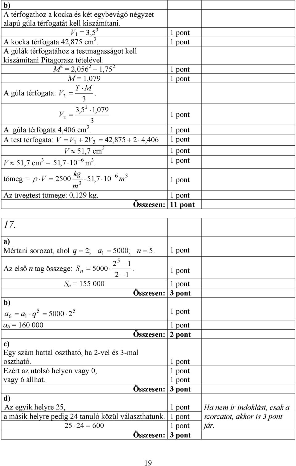 A test térfogata: V = V 1 + V = 4,87 + 4, 406 V 1,7 cm V 1,7 cm 6 = 1,7 10 m. kg 6 tömeg = ρ V = 00 1,7 10 m m Az üvegtest tömege: 0,19 kg. 17. Összesen: 1 Mértani sorozat, ahol q = ; a1 = 000; n =.