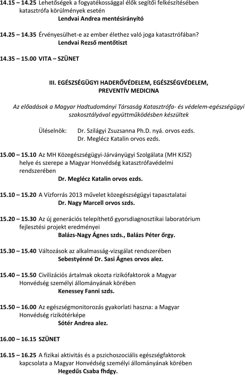 EGÉSZSÉGÜGYI HADERŐVÉDELEM, EGÉSZSÉGVÉDELEM, PREVENTÍV MEDICINA Az előadások a Magyar Hadtudományi Társaság Katasztrófa- és védelem- egészségügyi szakosztályával együttműködésben készültek Üléselnök: