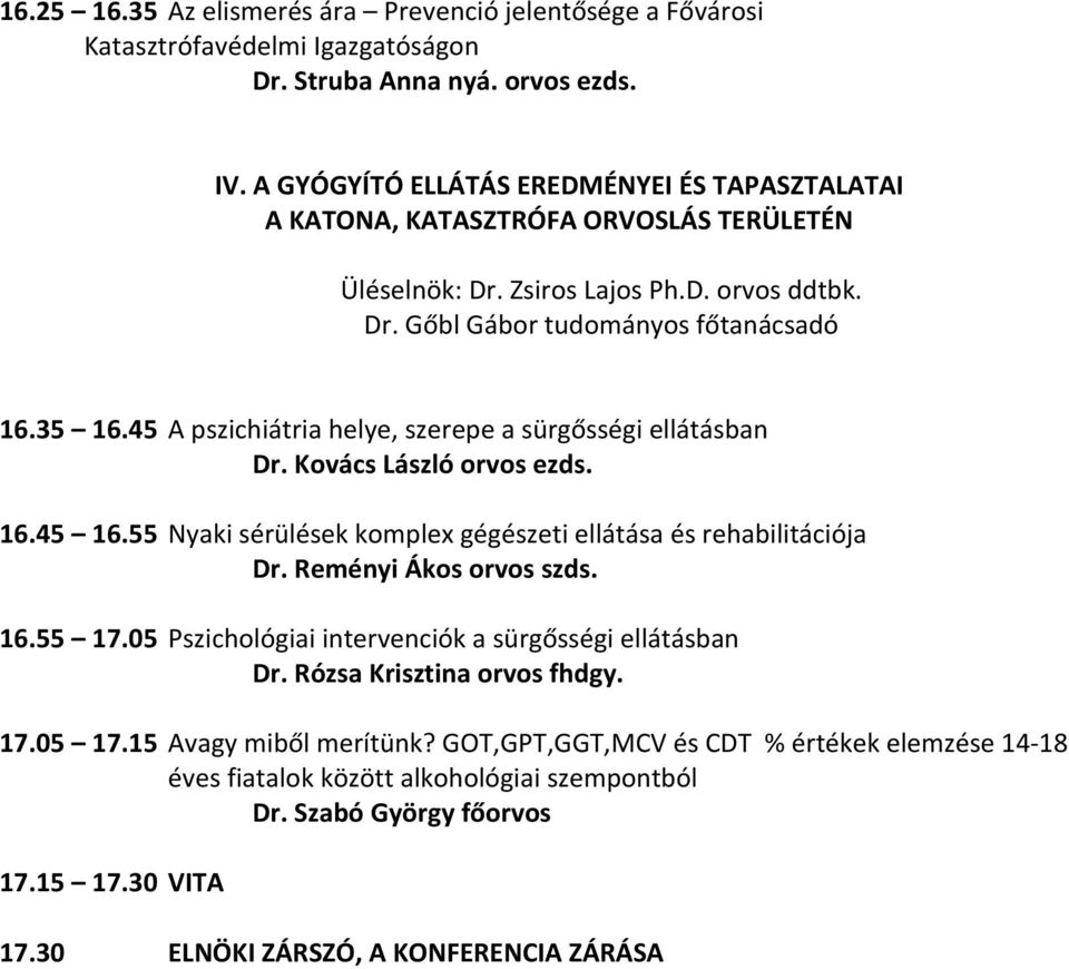 45 A pszichiátria helye, szerepe a sürgősségi ellátásban Dr. Kovács László orvos ezds. 16.45 16.55 Nyaki sérülések komplex gégészeti ellátása és rehabilitációja Dr. Reményi Ákos orvos szds. 16.55 17.