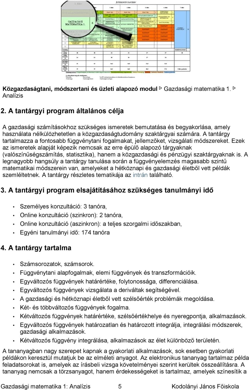 képezik nemcsak az erre épülő alapozó tárgyaknak (valószínűségszámítás, statisztika), hanem a közgazdasági és pénzügyi szaktárgyaknak is A legnagyobb hangsúly a tantárgy tanulása során a