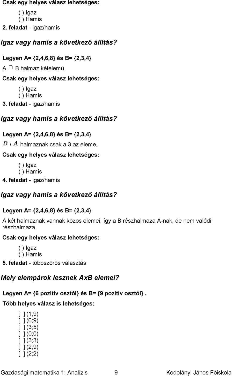 Legyen A= {2,4,6,8} és B= {2,3,4} \ halmaznak csak a 3 az eleme ( ) Igaz ( ) Hamis 4 feladat - igaz/hamis Igaz vagy hamis a következő állítás?