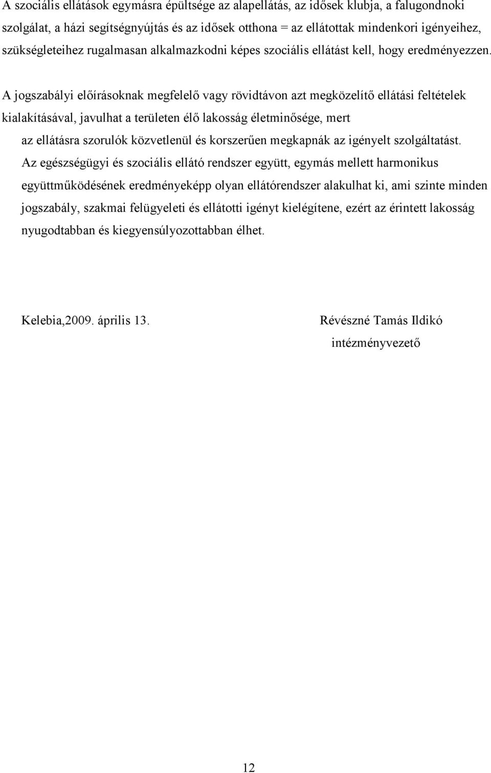 A jogszabályi előírásoknak megfelelő vagy rövidtávon azt megközelítő ellátási feltételek kialakításával, javulhat a területen élő lakosság életminősége, mert az ellátásra szorulók közvetlenül és