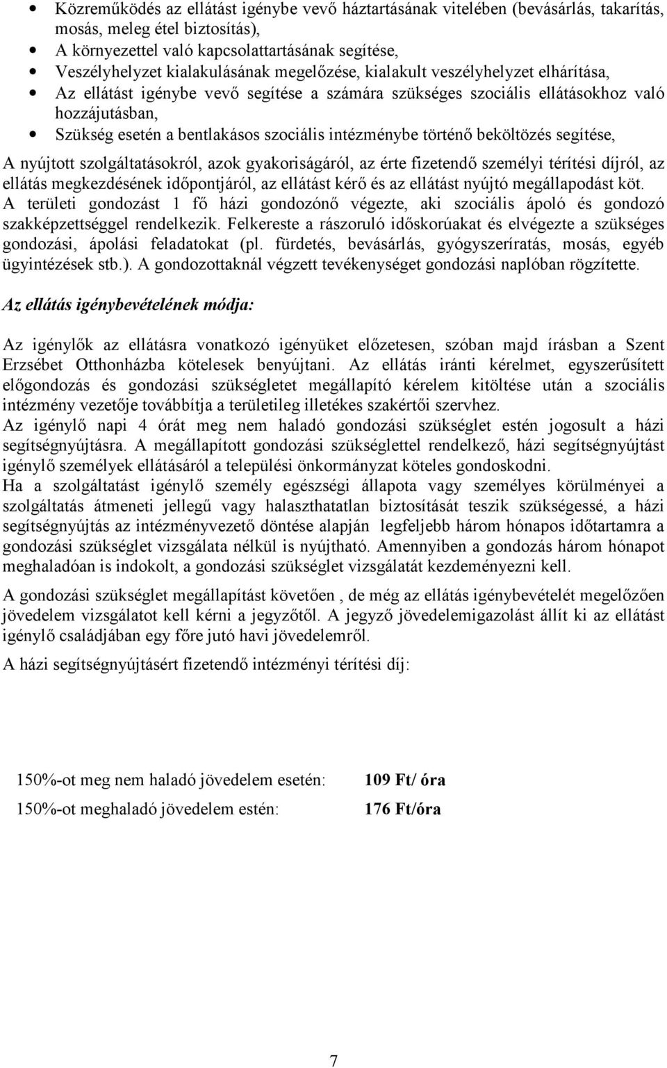 történő beköltözés segítése, A nyújtott szolgáltatásokról, azok gyakoriságáról, az érte fizetendő személyi térítési díjról, az ellátás megkezdésének időpontjáról, az ellátást kérő és az ellátást