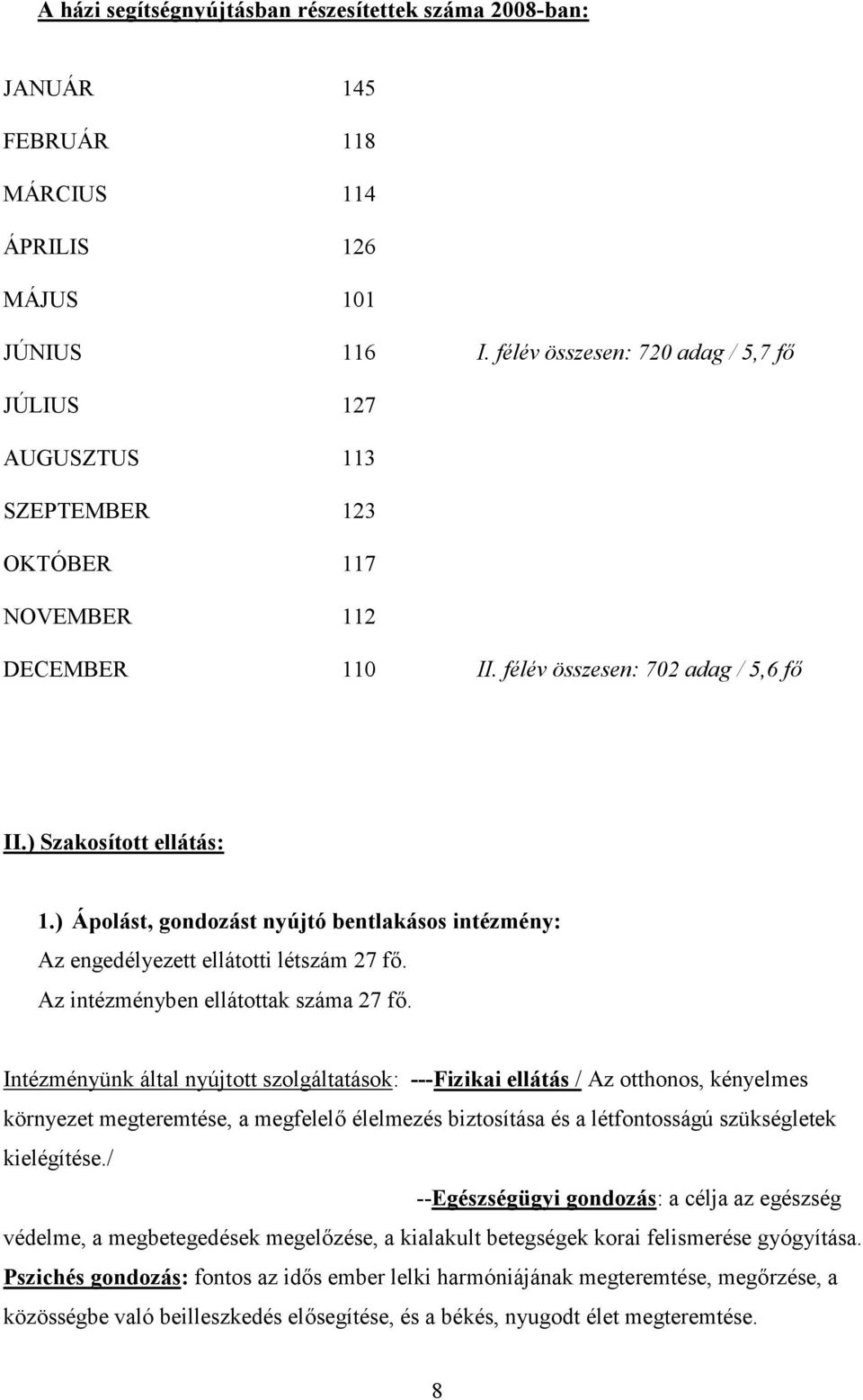 ) Ápolást, gondozást nyújtó bentlakásos intézmény: Az engedélyezett ellátotti létszám 27 fő. Az intézményben ellátottak száma 27 fő.