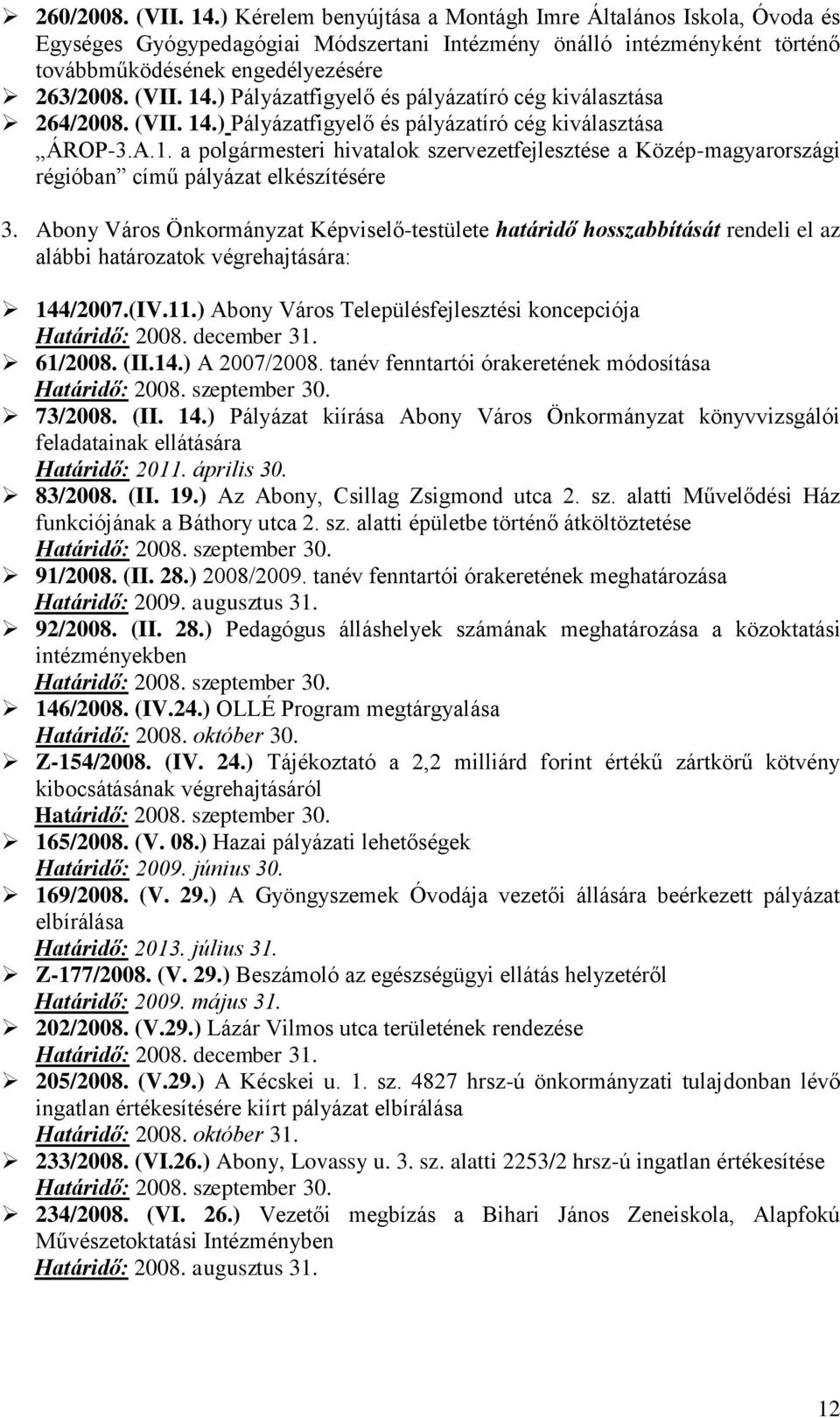 ) Pályázatfigyelő és pályázatíró cég kiválasztása 264/2008. (VII. 14.) Pályázatfigyelő és pályázatíró cég kiválasztása ÁROP-3.A.1. a polgármesteri hivatalok szervezetfejlesztése a Közép-magyarországi régióban című pályázat elkészítésére 3.