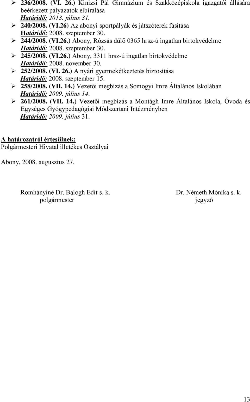 ) A nyári gyermekétkeztetés biztosítása Határidő: 2008. szeptember 15. 258/2008. (VII. 14.