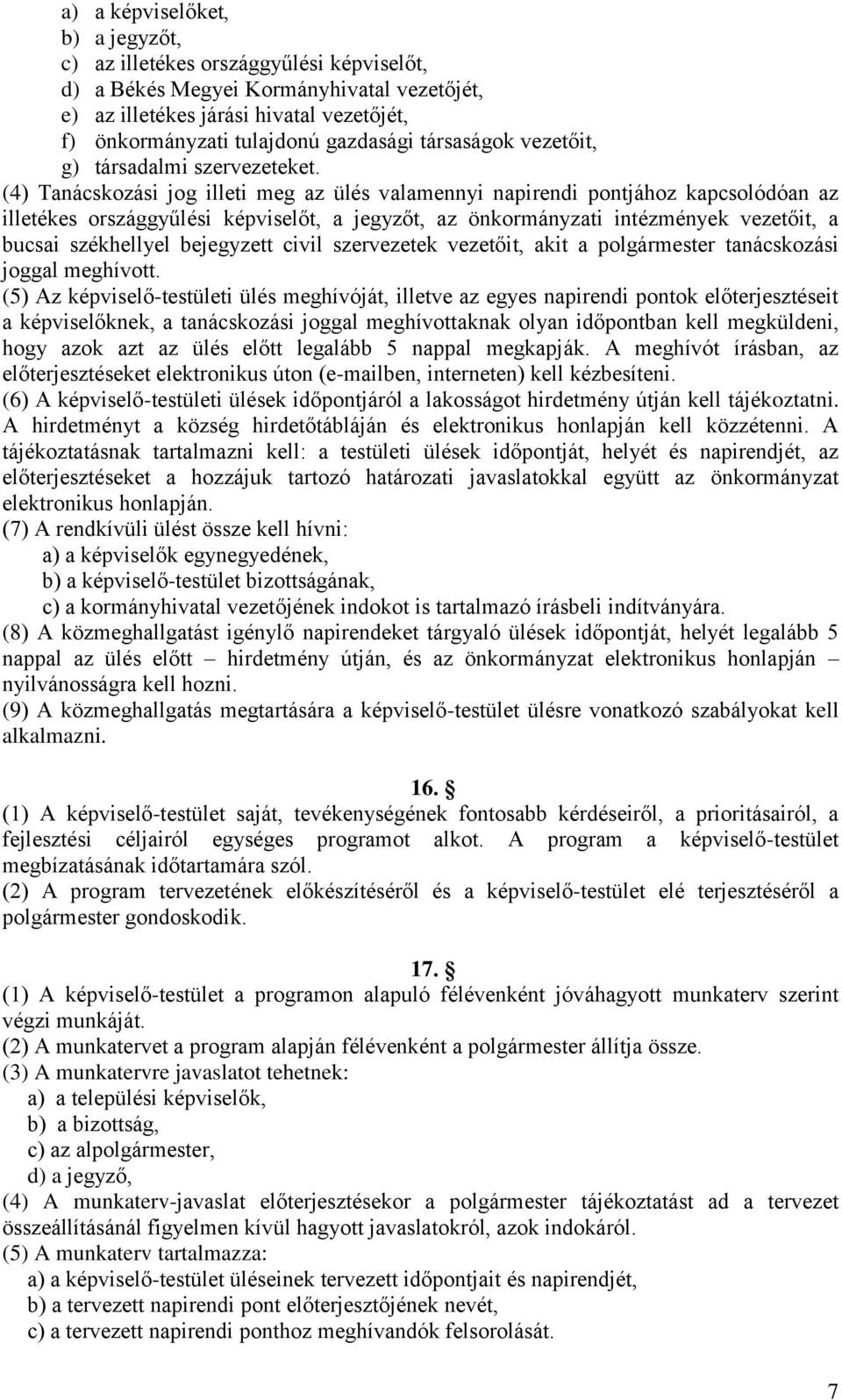 (4) Tanácskozási jog illeti meg az ülés valamennyi napirendi pontjához kapcsolódóan az illetékes országgyűlési képviselőt, a jegyzőt, az önkormányzati intézmények vezetőit, a bucsai székhellyel