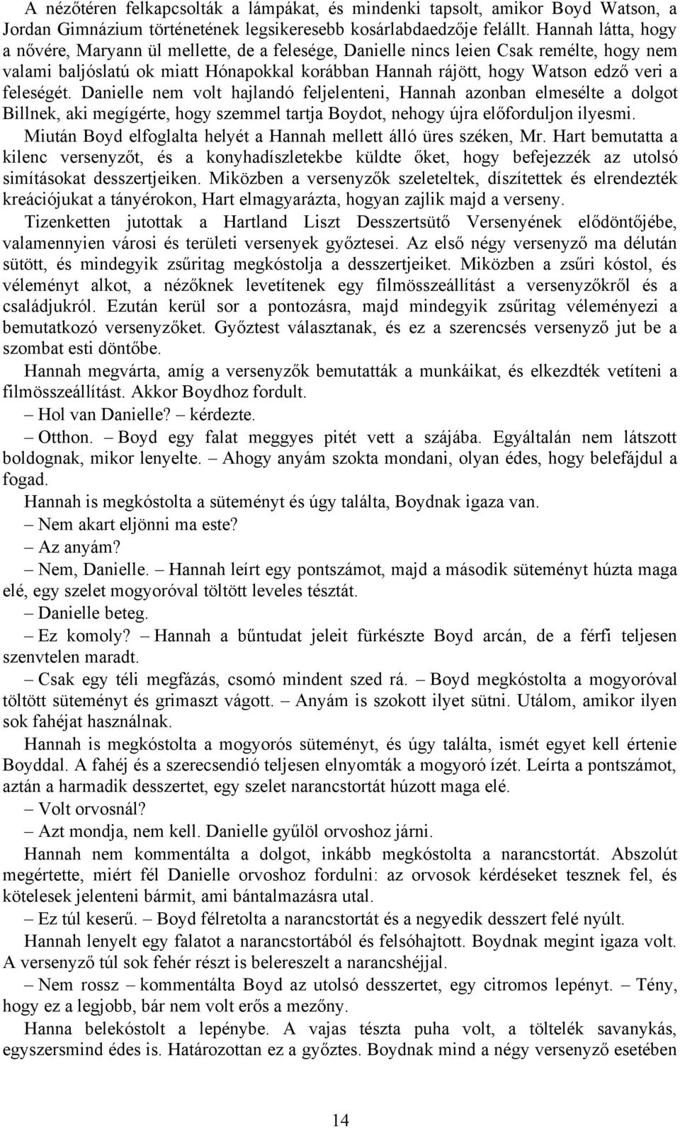 feleségét. Danielle nem volt hajlandó feljelenteni, Hannah azonban elmesélte a dolgot Billnek, aki megígérte, hogy szemmel tartja Boydot, nehogy újra előforduljon ilyesmi.