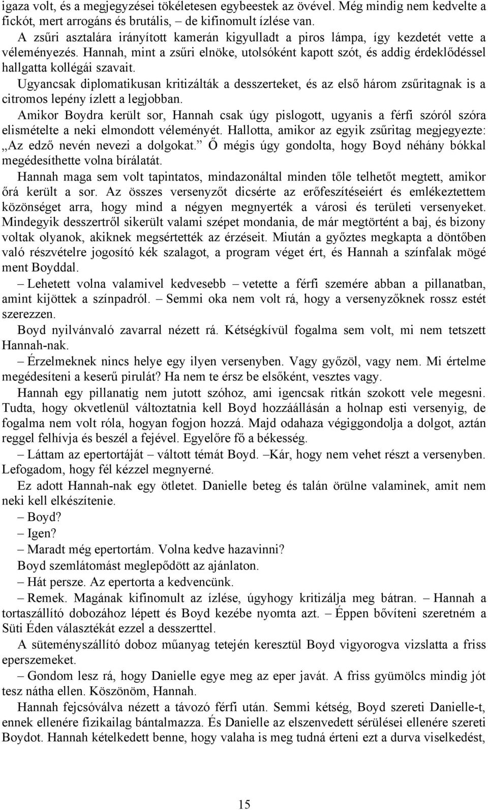 Hannah, mint a zsűri elnöke, utolsóként kapott szót, és addig érdeklődéssel hallgatta kollégái szavait.