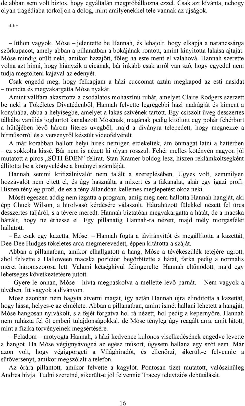 Móse mindig örült neki, amikor hazajött, főleg ha este ment el valahová.