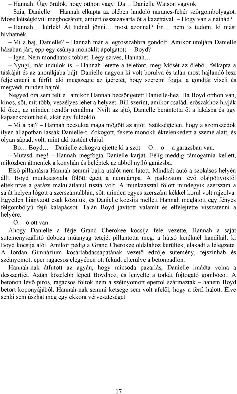 Hannah már a legrosszabbra gondolt. Amikor utoljára Danielle házában járt, épp egy csúnya monoklit ápolgatott. Boyd? Igen. Nem mondhatok többet. Légy szíves, Hannah Nyugi, már indulok is.