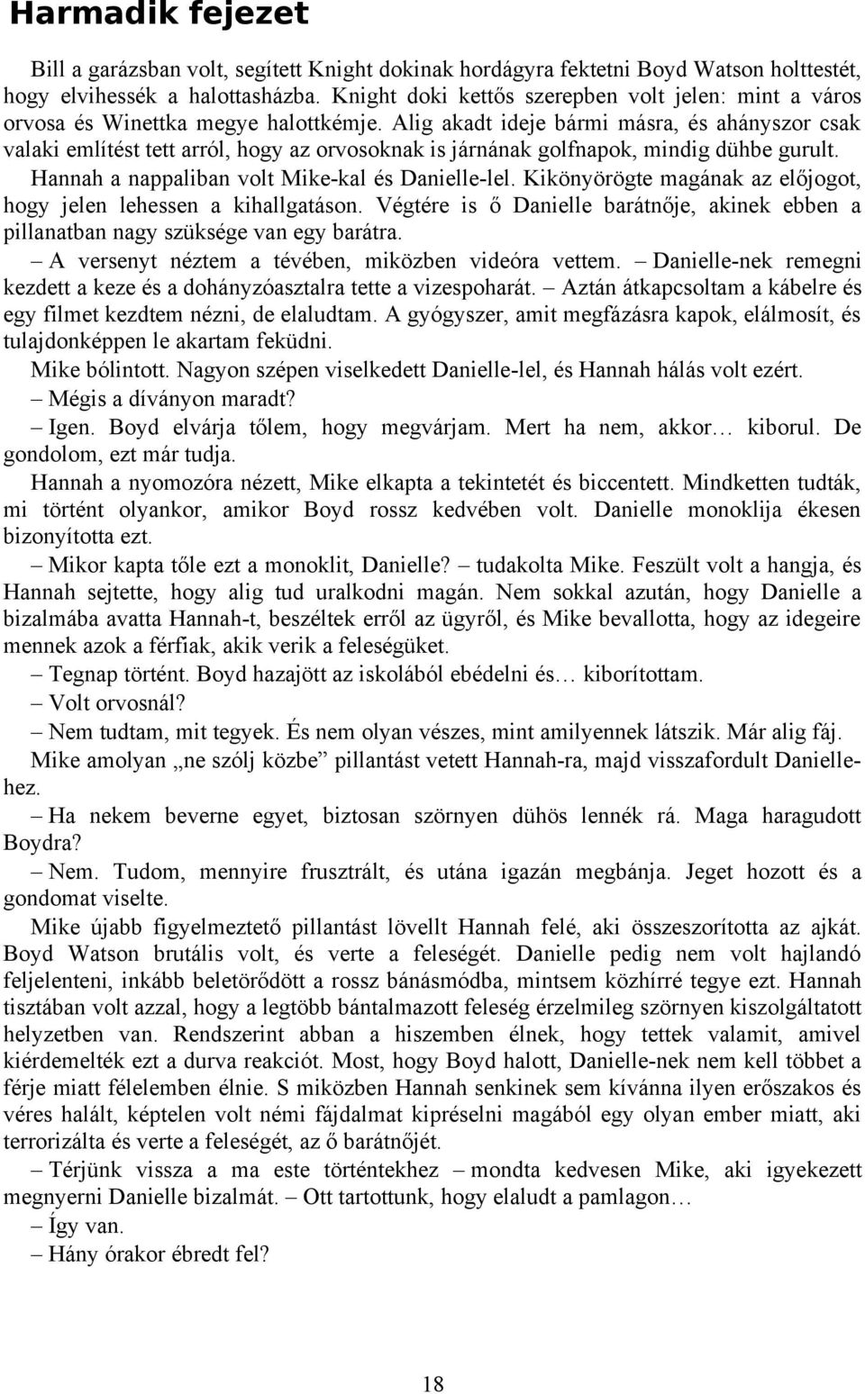 Alig akadt ideje bármi másra, és ahányszor csak valaki említést tett arról, hogy az orvosoknak is járnának golfnapok, mindig dühbe gurult. Hannah a nappaliban volt Mike-kal és Danielle-lel.