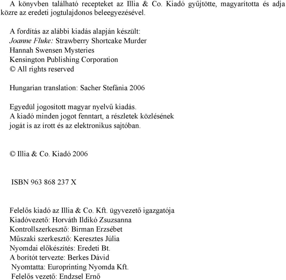 Stefánia 2006 Egyedül jogosított magyar nyelvű kiadás. A kiadó minden jogot fenntart, a részletek közlésének jogát is az írott és az elektronikus sajtóban. Illia & Co.