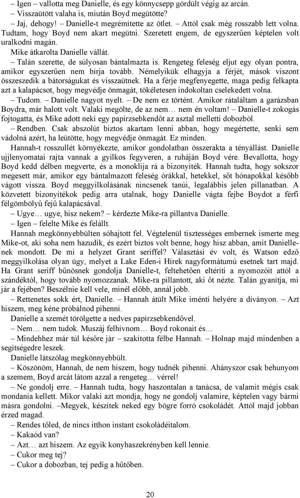 Rengeteg feleség eljut egy olyan pontra, amikor egyszerűen nem bírja tovább. Némelyikük elhagyja a férjét, mások viszont összeszedik a bátorságukat és visszaütnek.