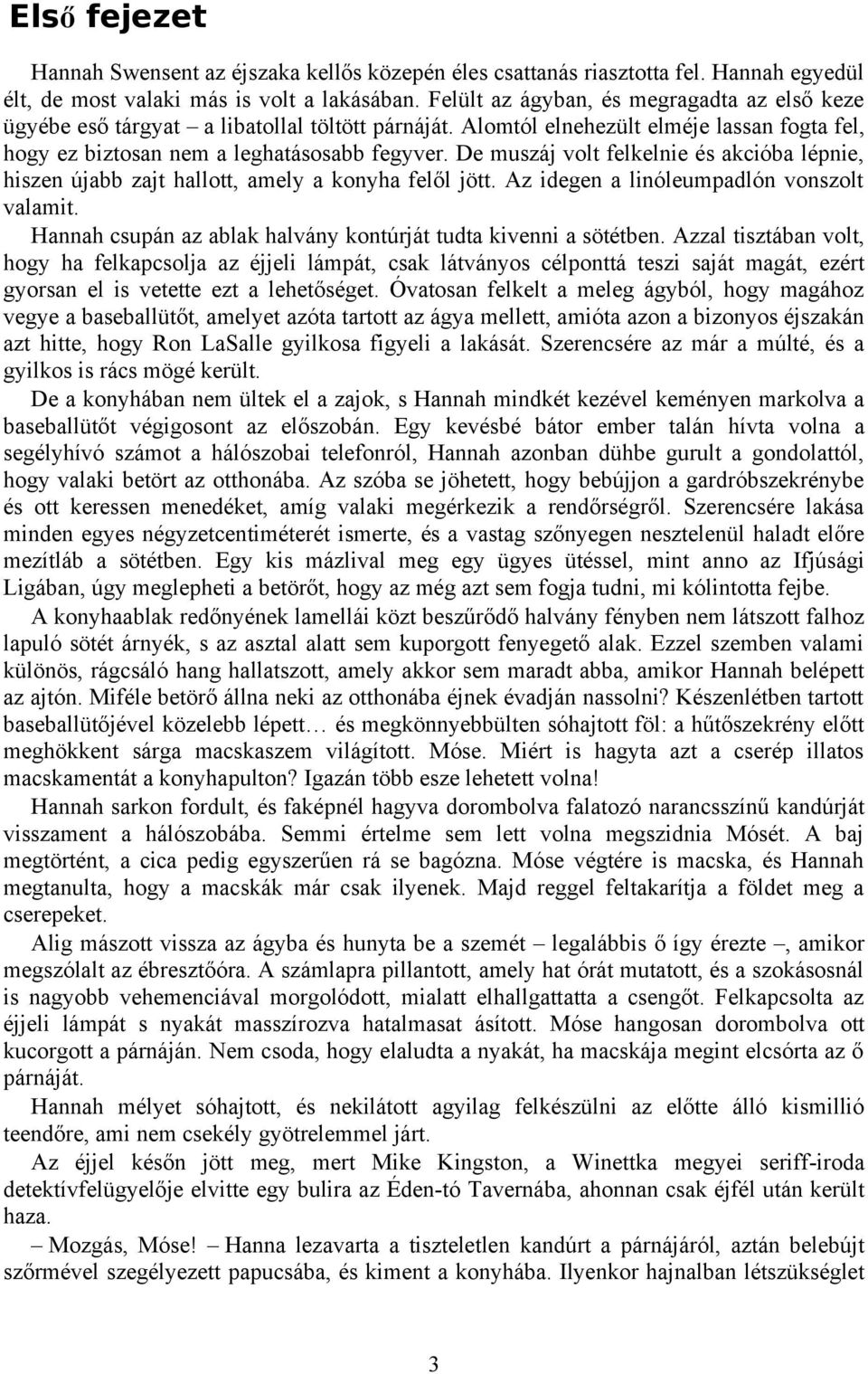 De muszáj volt felkelnie és akcióba lépnie, hiszen újabb zajt hallott, amely a konyha felől jött. Az idegen a linóleumpadlón vonszolt valamit.