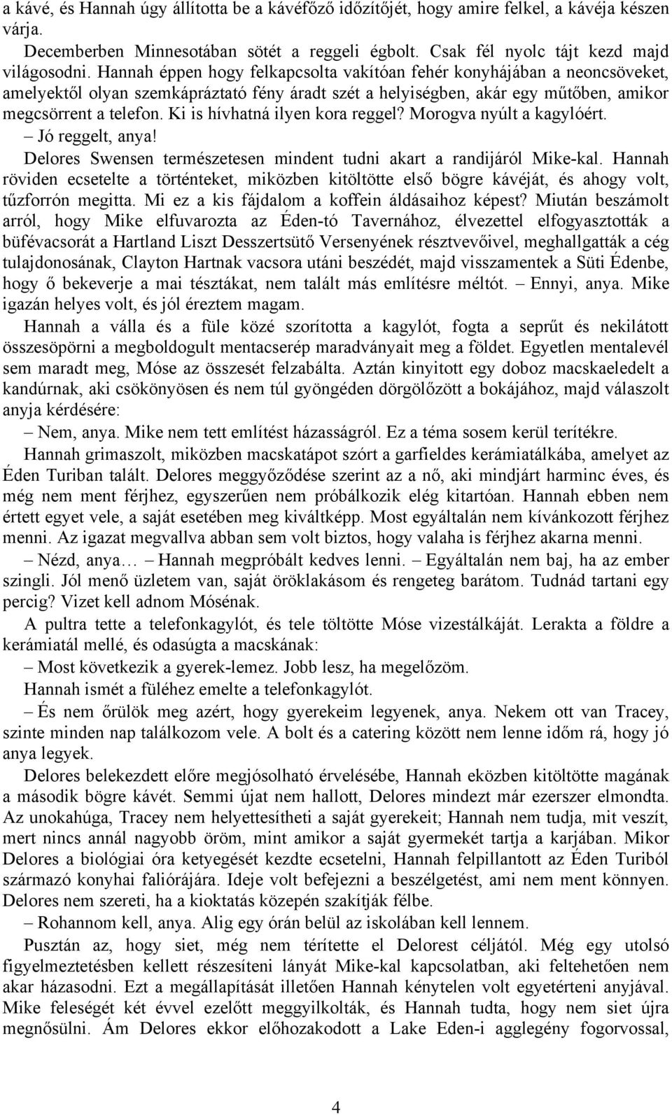 Ki is hívhatná ilyen kora reggel? Morogva nyúlt a kagylóért. Jó reggelt, anya! Delores Swensen természetesen mindent tudni akart a randijáról Mike-kal.