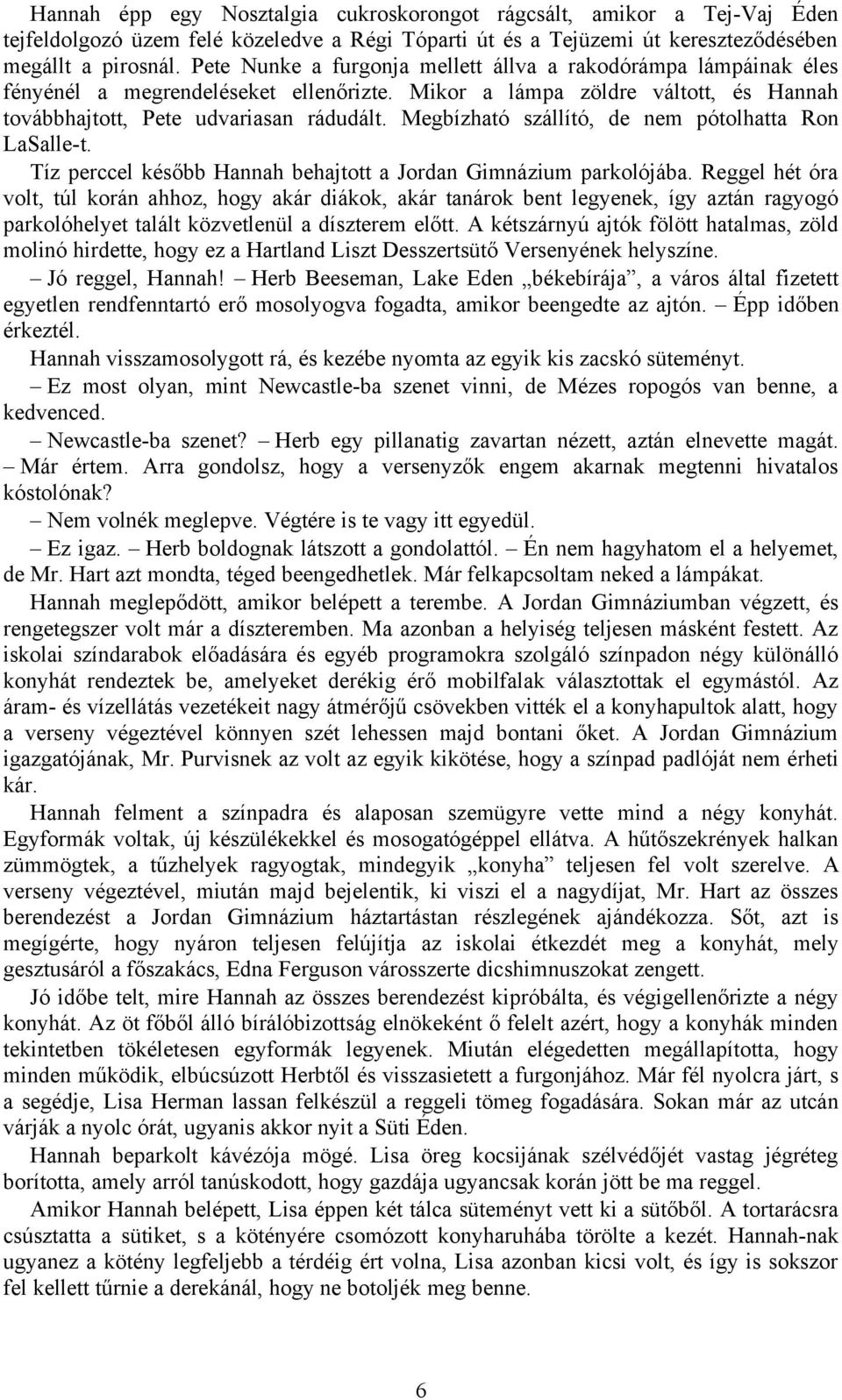 Megbízható szállító, de nem pótolhatta Ron LaSalle-t. Tíz perccel később Hannah behajtott a Jordan Gimnázium parkolójába.