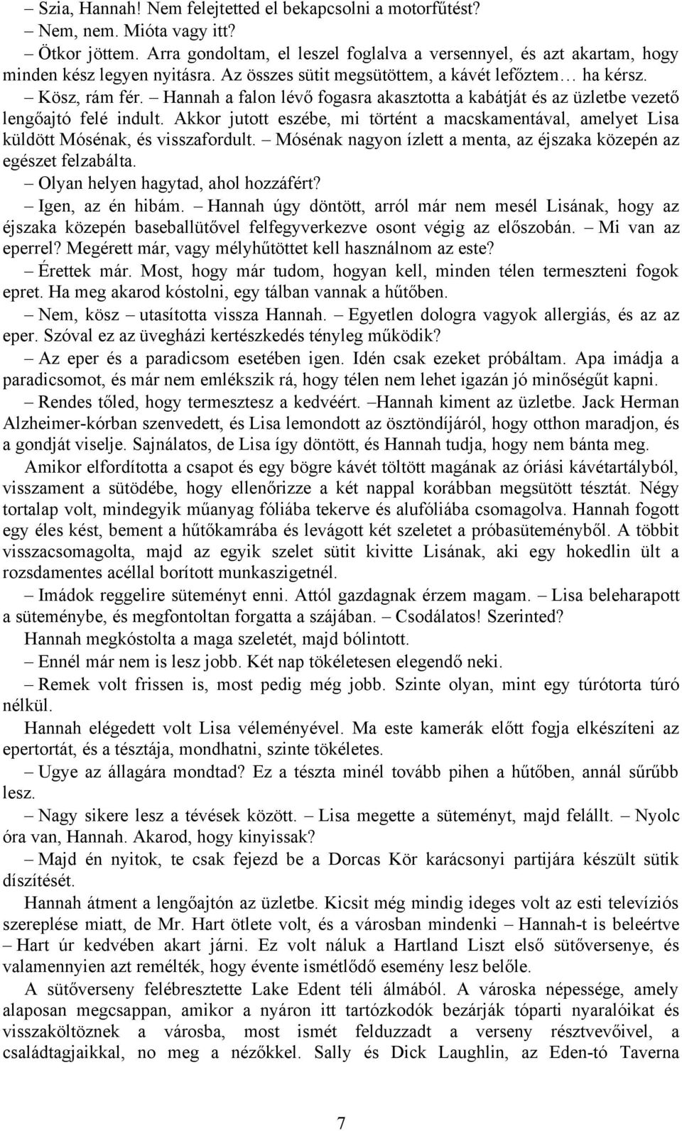 Akkor jutott eszébe, mi történt a macskamentával, amelyet Lisa küldött Mósénak, és visszafordult. Mósénak nagyon ízlett a menta, az éjszaka közepén az egészet felzabálta.