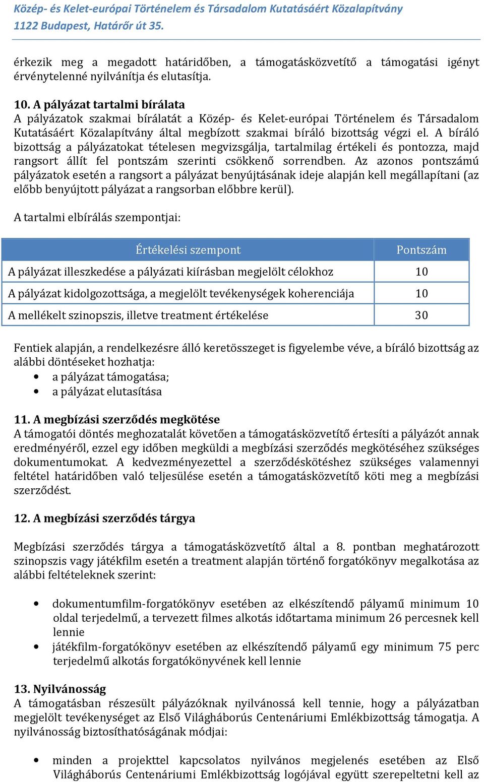 A bíráló bizottság a pályázatokat tételesen megvizsgálja, tartalmilag értékeli és pontozza, majd rangsort állít fel pontszám szerinti csökkenő sorrendben.