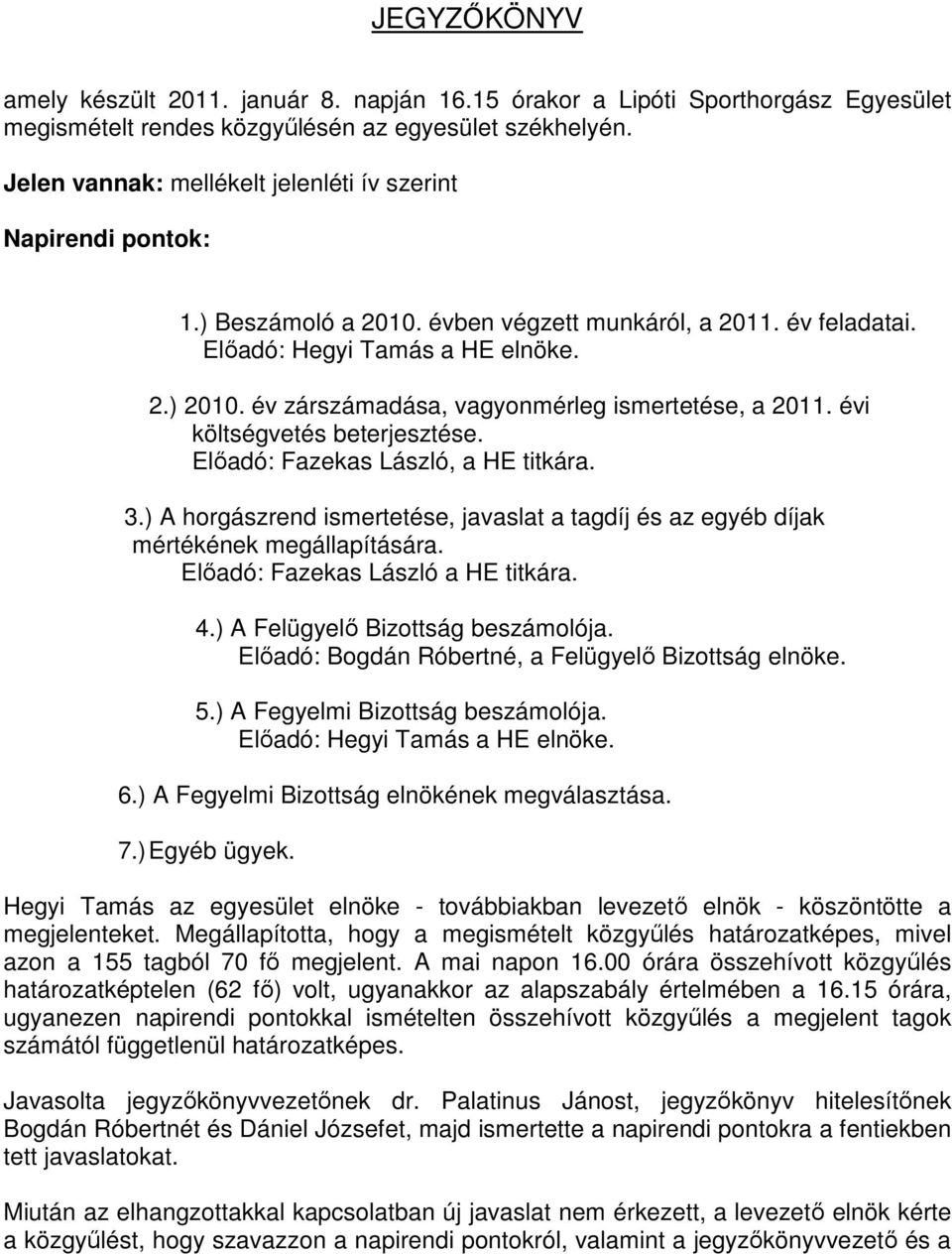 év zárszámadása, vagyonmérleg ismertetése, a 2011. évi költségvetés beterjesztése. Előadó: Fazekas László, a HE titkára. 3.