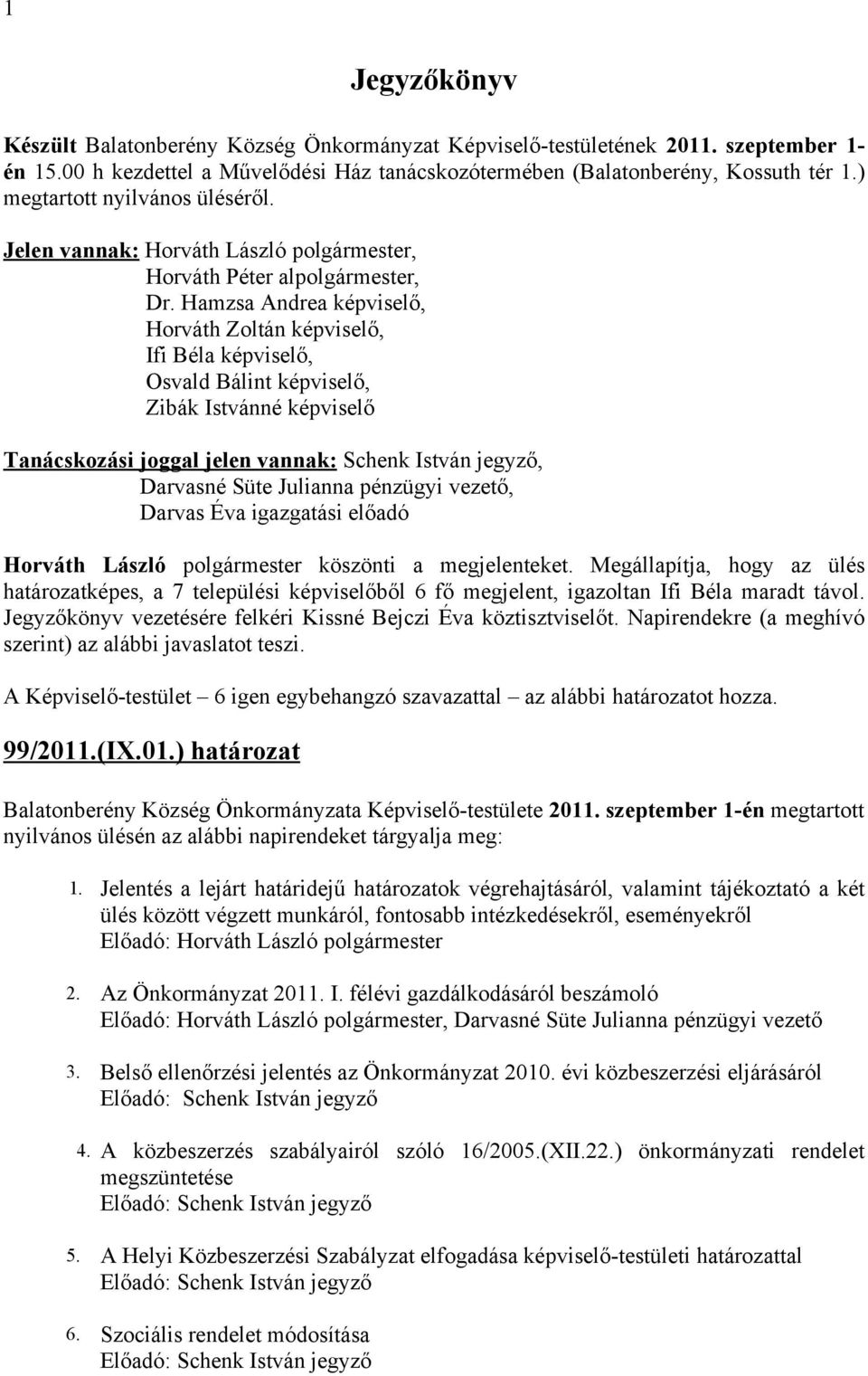 Hamzsa Andrea képviselő, Horváth Zoltán képviselő, Ifi Béla képviselő, Osvald Bálint képviselő, Zibák Istvánné képviselő Tanácskozási joggal jelen vannak: Schenk István jegyző, Darvasné Süte Julianna