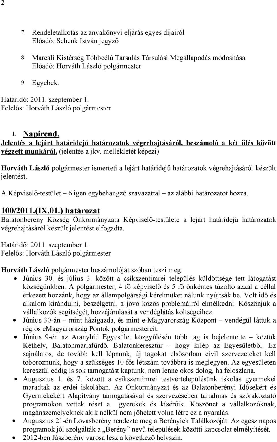 mellékletét képezi) Horváth László polgármester ismerteti a lejárt határidejű határozatok végrehajtásáról készült jelentést. 100/2011