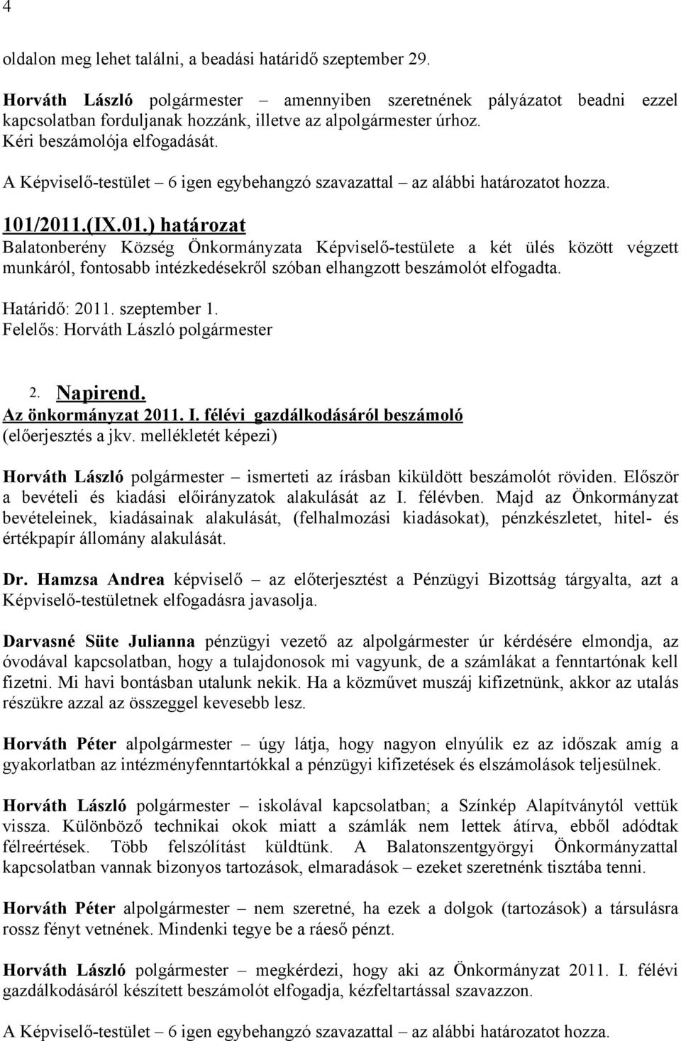 2011.(IX.01.) határozat Balatonberény Község Önkormányzata Képviselő-testülete a két ülés között végzett munkáról, fontosabb intézkedésekről szóban elhangzott beszámolót elfogadta. 2. Napirend.