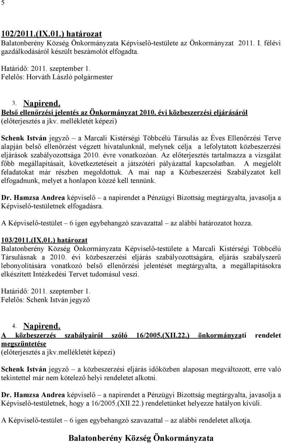 mellékletét képezi) Schenk István jegyző a Marcali Kistérségi Többcélú Társulás az Éves Ellenőrzési Terve alapján belső ellenőrzést végzett hivatalunknál, melynek célja a lefolytatott közbeszerzési