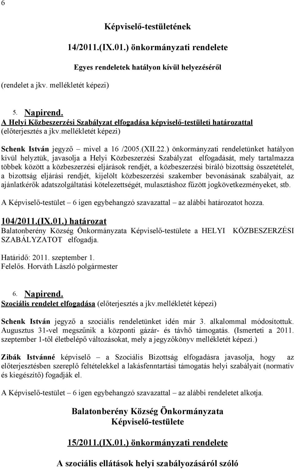 ) önkormányzati rendeletünket hatályon kívül helyztük, javasolja a Helyi Közbeszerzési Szabályzat elfogadását, mely tartalmazza többek között a közbeszerzési eljárások rendjét, a közbeszerzési bíráló