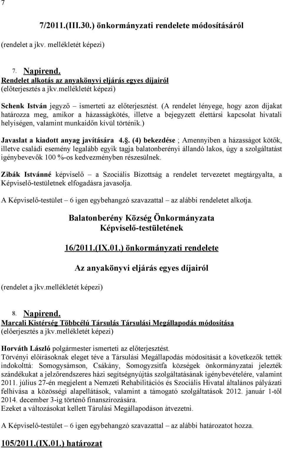(A rendelet lényege, hogy azon díjakat határozza meg, amikor a házasságkötés, illetve a bejegyzett élettársi kapcsolat hivatali helyiségen, valamint munkaidőn kívül történik.