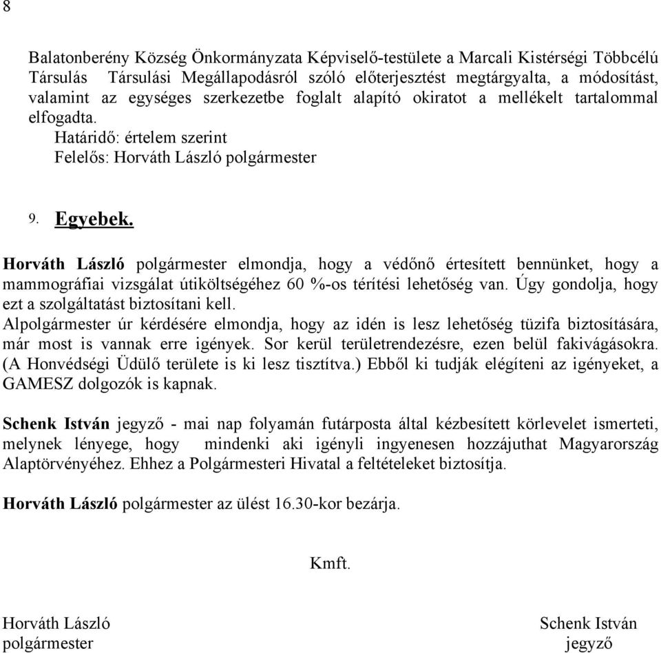Horváth László polgármester elmondja, hogy a védőnő értesített bennünket, hogy a mammográfiai vizsgálat útiköltségéhez 60 %-os térítési lehetőség van.