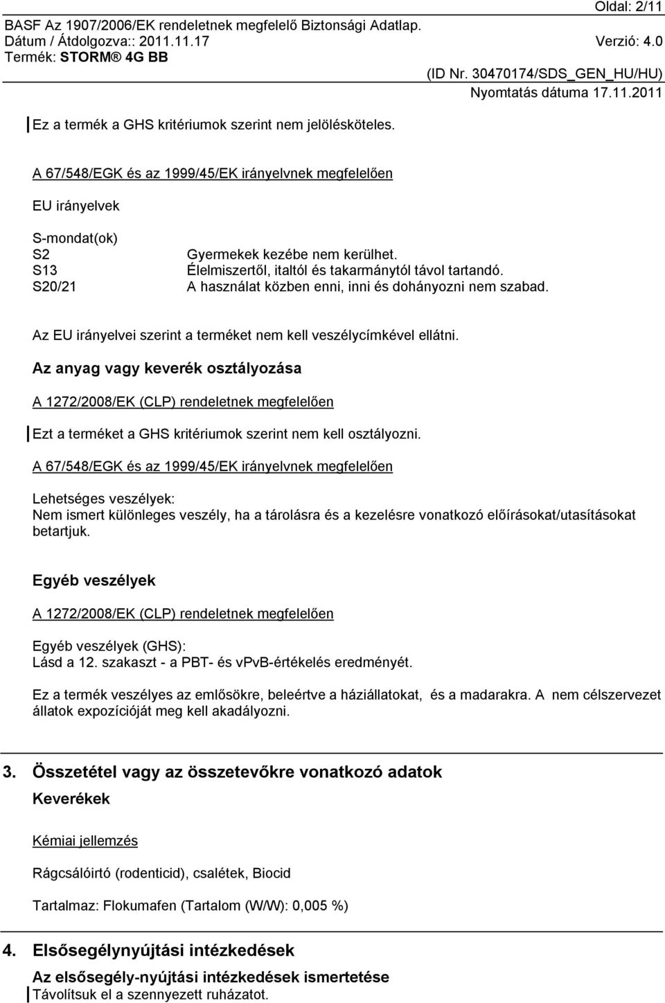 Az anyag vagy keverék osztályozása A 1272/2008/EK (CLP) rendeletnek megfelelően Ezt a terméket a GHS kritériumok szerint nem kell osztályozni.